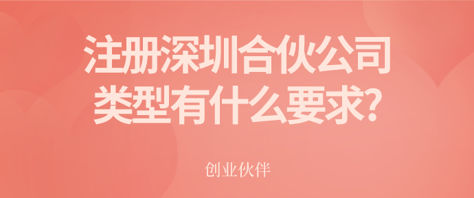 注冊深圳合伙公司類型有什么要求?