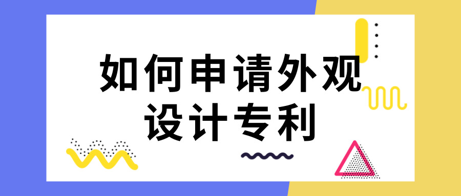 申請(qǐng)外觀設(shè)計(jì)專利 申請(qǐng)外觀設(shè)計(jì)專利